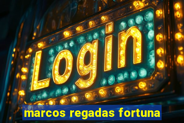 marcos regadas fortuna